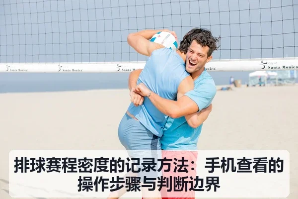 排球赛程密度的记录方法:手机查看的操作步骤与判断边界